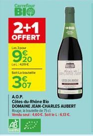 Carrefour  BIO  2+1  OFFERT  Les 3 pour  920  LeL:409€  Soit La boutelle  307  A.O.P. Côtes-du-Rhône Bio  DOMAINE JEAN-CHARLES AUBERT  Rouge, la bouteille de 75 cl Vendu seul: 4,60 €. Soit le L:6,13 €
