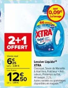 2+1  offert  vendu su  69  lel: 2.84 € les 3 pour  1250  lel: 189 €  sorr  0,09€ le lavage  44 lavaces  xtra  total  lessive liquide xtra classique, savon de marseille & aloe vera, fraicheur ans odeur