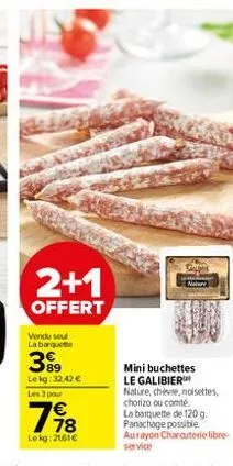 2+1  offert  vendu sou la barquette  399  lekg: 32,42 € les 3 pour  198  lekg: 2161€  copy  nature  h  fo  nes  poz  mini buchettes le galibier  nature, chèvre, noisettes, chorizo ou comté. la banquet