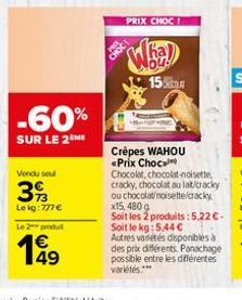 -60%  SUR LE 2 ME  Vendu sout  73 Lekg: 777 €  Le 2 produt  49  PRIX CHOCI  CHOC  Wha!  15  Crêpes WAHOU Prix Chocal  Chocolat, chocolat noisette, cracky, chocolat au lat/cracky ou chocolat noisette/c