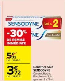 ISODYNE  5%2  LeL:35,47 €  SENSODYNE Lot de  -30% NE  DE REMISE IMMÉDIATE  72  LeL: 24,80 €  2  Soin Complet  Dentifrice Soin SENSODYNE Complet Herbal Blancheur ou Soin gencives, 2 x 75 ml 