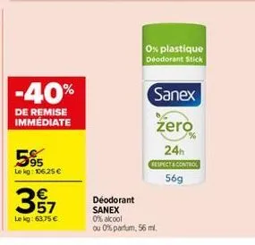 -40%  de remise immédiate  595  le kg: 106,25 €  57  le kg: 63,75 €  0% plastique déodorant stick  sanex  zero  24h  respect & control  56g  déodorant  sanex  0% alcool  ou 0% parfum, 56 ml.  % 