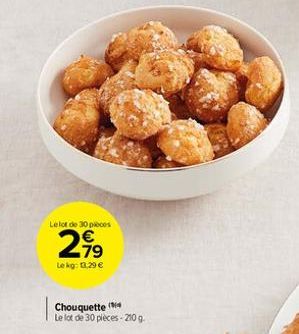 Le lot de 30 pieces  2⁹9  Le kg: 13,29 €  Chouquette (  Le lot de 30 pièces-210 g. 