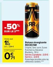 -50%  SUR LE 2 ME  Vendu sou  192  Le L: 2,84 €  Le 2 produt  091  SPOR  ROC  AR  Boisson énergisante ROCKSTAR  Original, Sans sucre, Guava Punched ou Xdurance Blueberry, 50 d.  Soit les 2 produits: 2