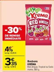 -30%  DE REMISE IMMÉDIATE  4%  Le kg: 8.26 €  335  Le kg: 578 €  Krema  RED DINGUE  Bonbons KRÉMA  Red dingue, Tropical ou Soda  mania, 580 g 