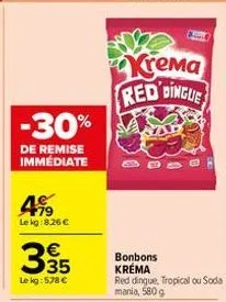 -30%  de remise immédiate  4%  le kg: 8.26 €  335  le kg: 578 €  krema  red dingue  bonbons kréma  red dingue, tropical ou soda  mania, 580 g 
