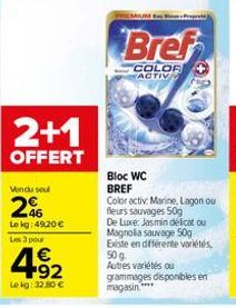 2+1  OFFERT  Vondu sou  20  Le kg: 49,20 €  Les 3 pour  4.92  €  Lekg: 32,80 €  UM 1  Bref  COLOR ACTIV  Bloc WC  BREF  Color activ: Marine, Lagon ou fleurs sauvages 50g De Luxe: Jasmin délicat ou Mag