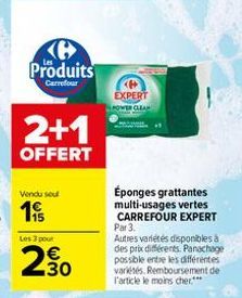 C Produits  Carrefour  2+1  OFFERT  Vendu sout  Les 3 pour  2.30  EXPERT  POWER CLEAN  Éponges grattantes multi-usages vertes CARREFOUR EXPERT Par 3. Autres varietes disponibles à des prix différents.