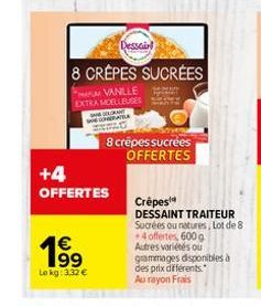 1€ 199  Le kg: 3,32 €  +4 OFFERTES  Dessair  8 CREPES SUCRÉES  VANILLE  EXTRA MOELLEUSES  8 crêpes sucrées OFFERTES  Crêpes  DESSAINT TRAITEUR Sucrées ou natures, Lot de 8  *4 offertes, 600 g Autres v