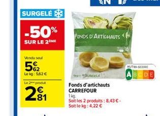 SURGELÉ  -50%  SUR LE 2 ME  Vendu seul  562  Le kg: 5,62 €  Le 2 produ  281  FONDS D'ARTICHAUTS  SURGELE  Fonds d'artichauts  CARREFOUR  1kg  Soit les 2 produits: 8,43 €. Soit le kg: 4,22 €  MUTH-SCOR