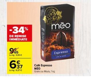 -34%  DE REMISE IMMÉDIATE  965  Le kg: 9,65 €  €  37  Le kg: 6,37 €  144  Pamamar  meo  Café Espresso MÉO  Grains ou Moulu, 1 kg  Espresso 