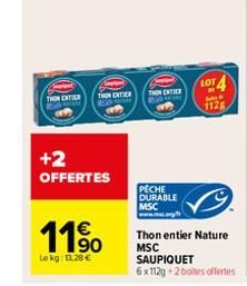 THON ENTER THON ENTER  +2  OFFERTES  11%  Lokg: 11,28 €  THON ENTIER BARR  PECHE DURABLE MSC  LOT  MILW  1128  Thon entier Nature  MSC SAUPIQUET 6x112g+2 boites offertes 