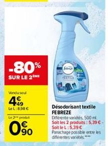 -80%  SUR LE 2 ME  Vondusel  4€  +49 LeL:8,98 € Le 2 produ  0⁹0  febre  Désodorisant textile  FEBREZE  Différente variétés, 500 ml. Soit les 2 produits: 5,39 € - Soit le L:5,39 €  Panachage possible e