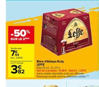 -50%  SUR LE 2 ME  Vendu seul  7%  LeL: 2,55€  Le 2 produ  382  Bière d'Abbaye Ruby LEFFE  Fest M  Ruby 5% vol., 12 x 25 d.  Soit les 2 produits: 11,46 €-Soit le L:1,91€ Autres variétés disponibles à 