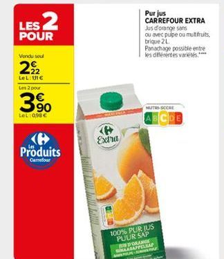 LES 2  POUR  Vendu seul  292  LeL: U1€  Les 2 pour  390  LeL: 0,98 €  Produits  Carrefour  Extra  Purjus CARREFOUR EXTRA Jus d'orange sans ou avec pulpe ou mutfruits, brique 2L. Panachage possible ent