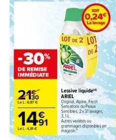 -30%  de remise immédiate  21⁹0  lel:6,87 €  14⁹₁  lel: 4,81 €  soit  0,24 la lavage  lot de 2 lo de a  lessive liquide ariel original, apine, fresh sensations ou peaux sensibles, 2x 31 lavages, 3,1l 