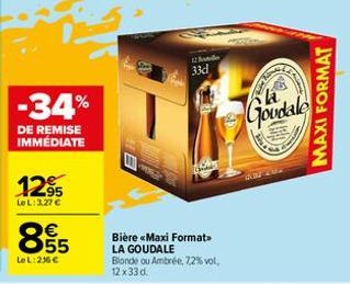 -34%  DE REMISE IMMÉDIATE  12%  Le L: 3,27 €  855  LeL: 236 €  Bière «Maxi Format> LA GOUDALE Blonde ou Ambrée, 7,2% vol. 12 x 33 d.  12 Fotode  33d  Sla  Goudale  FAB  MAXI FORMAT 