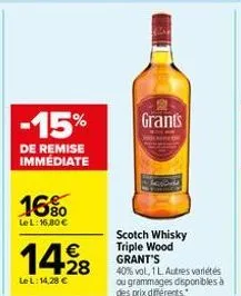 -15%  de remise immédiate  16%  le l: 16,80 €  1428  le l: 14,28 €  grants  scotch whisky triple wood grant's  40% vol, 1 l. autres variétés ou grammages disponibles à des prix différents. 