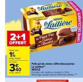 2+1  OFFERT  Vendu sou  1%  Lekg: 4.25€  Les 3 pour  40  Lekg: 283 €  Laitière  Frigue Pre Scrame  to Petit Pot de Crème au Chocolat  Nestle  Laitière  Petit pot de crème «Offre Découverte La Laitière