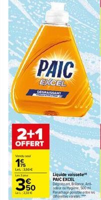 PAIC  EXCEL  DEGRAISSANT  2+1  OFFERT  Vendu se  195  Let: 350€ Les 3 pour  350  LeL: 233 €  Liquide vaisselle PAIC EXCEL Dégraissant, Brillance. Anti-odeur ou Hygiène, 500 ml Panachage possible entre