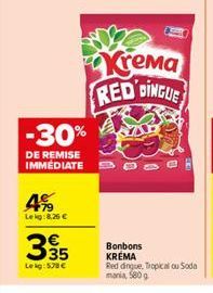 -30%  DE REMISE IMMEDIATE  4%  Lekg:8.26 €  3.35  Lekg: 578€  Bonbons KREMA  Krema RED DINGUE  Red dingue, Tropical ou Soda mania, 580 g 