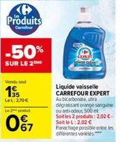 Produits  Carrefour  -50%  SUR LE 2  67  A  Liquide vaisselle CARREFOUR EXPERT Au bicarbonate, ultra  dégraissant orange sanguine ou anti-odeux 500 ml Soitles 2 produits: 2,02 C-Soit le L: 2,02 € Pana