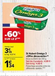 -60%  SUR LE 2  Vendu se  395  Leg:6.57€  Le produ  34  OFFRE DECOUVERTE SHubert  Omega 3  DECOUVERTE Pa  néga 3  St Hubert Oméga 3 <Offre découvertes Doux ou Demi-sel, 510g. Soit les 2 produits: 4,69