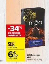 -34%  de remise immediate  965  leg:9,65€  637  le kg: 637€  mēo  café espresso meo  grains ou moulu, 1kg.  espresso 