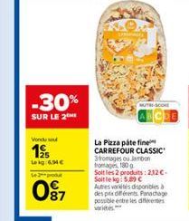 -30%  SUR LE 2  Vondu sout  195  Leag:69€  e produt  87  NUTRI-SCORE  La Pizza páte fine CARREFOUR CLASSIC 3 fromages ou Jambon fromag, 180g Solt les 2 produits: 232€. Soit le kg: 5.89 C Autres vos di