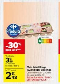 Produits  Cadour  -30%  SUR LE 2  Wendu sou  35  La douzaine Lun 0.30€  142 produt  298  T-SCORE  CEufs Label Rouge CARREFOUR ORIGINAL Calbre moyen, per 12. Cert per Syvol Qualimane Soit les 2 produit