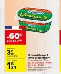 vendu seu  39  lekg:657€ le 2  134  -60%  sur le 2  offre decouverts shubert  omega 3  syd  omega 3  st hubert oméga 3 offre découverte doux ou demi-sel, 500g soit les 2 produits: 4,69 € - soit le kg: