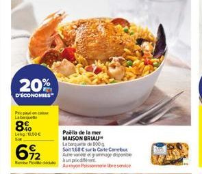 20%  D'ÉCONOMIES  Px pay once Laberite  8%  Lekg: 10.50€ Sot  692  Remeddeut  Paëlla de la mer MAISON BRIAU La banquette de 800 Soit 168 C sur la Carte Carrefour Autre varité et grammage disponible à 