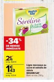 -34%  DE REMISE IMMEDIATE  2%  Lekg:864€  143  Labo Lekg:532 €  Beghin Say  Séréline  Sucre Stéviat  Ligne morceaux au sucre et extraits de stevia 