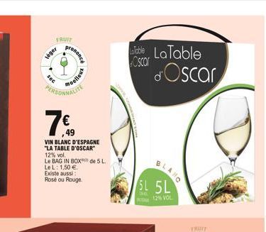 FRUIT  leger  sec  moelleux  €  ,49  VIN BLANC D'ESPAGNE  "LA TABLE D'OSCAR  12% vol.  arenonce  Le BAG IN BOX de 5 L.  Le L: 1,50 €  Existe aussi Rosé ou Rouge  Table LaTable  Oscar  Oscar  BLANC  5L