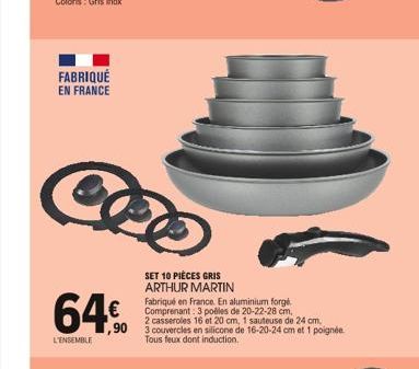 FABRIQUÉ EN FRANCE  CEO  64%  L'ENSEMBLE  SET 10 PIÈCES GRIS ARTHUR MARTIN  Fabriqué en France. En aluminium forge Comprenant: 3 polles de 20-22-28 cm,  2 casseroles 16 et 20 cm, 1 sauteuse de 24 cm, 