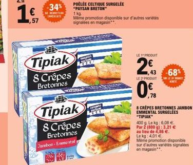 ,57  -34%  REDUCTION  CREATE  TOPO  Tipiak  8 Crêpes Bretonnes  Tipiak  8 Crêpes Bretonnes Jambon-Emmental  POÊLÉE CELTIQUE SURGELÉE  "PAYSAN BRETON"  1 kg.  Même promotion disponible sur d'autres var