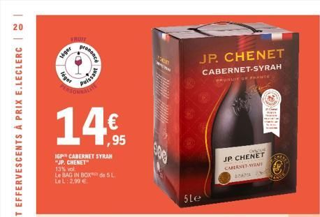 20  léger  1  FRUIT  léger  prononcé  IGP CABERNET SYRAH  "JP. CHENET"  13% vol.  Le BAG IN BOX de 5 L  Le L: 2,99 €  puissant  ALITE  ,95  1500  JP. CHENET CABERNET-SYRAH  BRUSLE OF FRANCE  5Le  Onl 