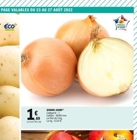 €co  s  1€  ,69  le filet de 5 kg  oignon jaune catégorie: 1 calibre: 40/60 mm le filet de 5 kg  le kg: 0,34 €  fruits  legumes se france 