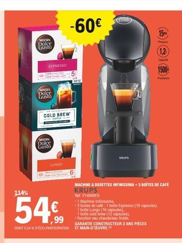 NESCAPE Dolce Gusto  ESPRESSO  NESCIPL Dolce Gusto  COLD BREW COFFEE  NISER Dolce Gusto  LUNGO  -60€  NEW  114%  54%  ,99  DONT 0.24 € D'ÉCO-PARTICIPATION ET MAIN-D'OEUVRE.C  Pa  KRUPS  MACHINE A DOSE