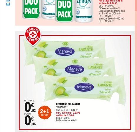 02  ؟ با  2+1  OFFERT  DUO  PACK  Manava  EXTRA CONTR  CREME LAVANTE  Ul  d'Amande  Manava  RECHARGE GEL LAVANT "MANAVA"  Manava  250 ml. Le L: 1,84 €. Par 3 (750 ml): 0,92 € au lieu de 1,38 €. Le L: 