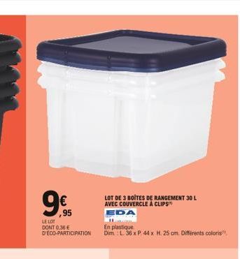 ,95  LE LOT  DONT 0.36€ D'ECO-PARTICIPATION  LOT DE 3 BOITES DE RANGEMENT 30 L  AVEC COUVERCLE À CLIPS  EDA  Handan En plastique  Dim.: L. 36 x P. 44 x H. 25 cm. Différents coloris 