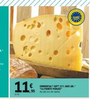 11.  €  le kg  emmental igp 31% mat.gr. "la pointe percee" au lait cru de vache  www  mote 