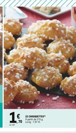 10  70  LE LOT  €25 CHOUQUETTES A partir de 215 g Le kg: 7,91 € 