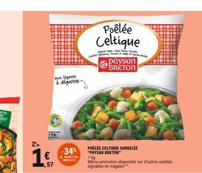 25  bes légumes à déguster.  PORT  1Kge  d  ,57  -34%  REDUCTION  CREATE  Poêlée Celtique  Racks WREAT, Cf, Break, de f  POÊLÉE CELTIQUE SURGELÉE  "PAYSAN BRETON"  paysan BRETON  1 kg.  Même promotion