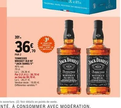 39%  36%  ,70  par 2 tennessee whiskey old n7 "jack daniel's"  40% vol.  70 cl.  le l: 28,36 €  par 2 (1,4 l): 36,70 € au lieu de 39,70 €. le l: 26,21 € vendue seule: 19,85 €. différentes variétés  -3