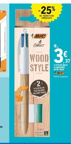 AGEN  -25%  DE RÉDUCTION IMMEDIATE  BIC  4 Colours  WOOD 3€  ,37  STYLE  2  STYLES CLAS PERS INCLUDED  CLUSE PEEN  Poin  ingeme  10 in  2 STYLOS BILLE 4 COULEURS EFFET BOIS  BIC Pointe moyenne 