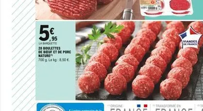 5€  95  la barquette  28 boulettes  de boeuf et de porc nature 700 g. le kg: 8,50 €.  &  viandes, de france 