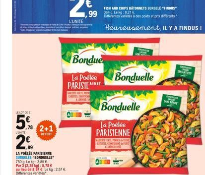 LE LOT DE 3  50 2€  L'UNITE  89  LA POÊLÉE PARISIENNE SURGELÉE "BONDUELLE" 750 g. Le kg: 3,85 €. Par 3 (2,25 kg): 5,78 € au lieu de 8,67 €. Le kg: 2.57 € Différentes variétés  OFFERT  L'UNITÉ  Bondue 