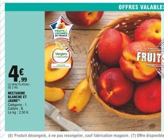 99  LE MINIPLATEAU DE 2KG  NECTARINE BLANCHE ET JAUNE Categorie: 1 Calibre B  Le kg: 2,50 €  FRUITS &  LECUMES DE FRANCE  Vergers  