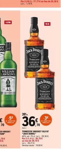 1 LITRE  WILLIAM LAWSONS KANDER SCH  -5€  REDUCTION THREATE  JACK DANIEL  No.7  Jennessee WHISKEY 740%  78 CL  JACK DANIELS  No.7  Tennessee WHISKEY  70cl 40% Vol  PAR 2  TENNEESSE WHISKEY OLD N7 "JAC